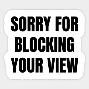 Sorry For Blocking Your View Version 1 (Back Print Only Black Text) Sticker